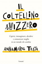 coltellino svizzero. Capirsi, immaginare, decidere e comunicare meglio in un mondo che cambia