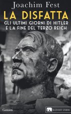 disfatta. Gli ultimi giorni di Hitler e la fine del Terzo Reich