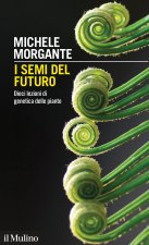 semi del futuro. Dieci lezioni di genetica delle piante