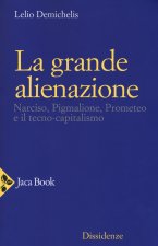 grande alienazione. Narciso, Pigmalione, Prometeo e il tecnocapitalismo