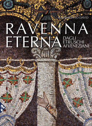 Ravenna eterna. Dagli Etruschi ai Veneziani