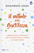 metodo della gentilezza. Liberati delle abitudini che ti fanno male e impara a volerti bene