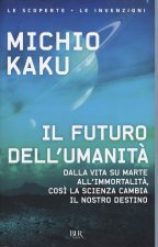 futuro dell'umanità. Dalla vita su Marte all'immortalità, così la scienza cambia il nostro destino