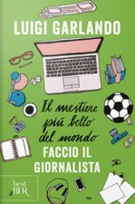 mestiere più bello del mondo. Faccio il giornalista