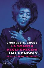 stanza degli specchi. Jimi Hendrix: la vita, i sogni, gli incubi