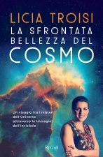 sfrontata bellezza del cosmo. Un viaggio tra i misteri dell'universo attraverso le immagini dell'invisibile