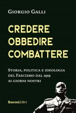 Credere obbedire combattere. Storia, politica e ideologia del fascismo italiano dal 1919 ai giorni nostri