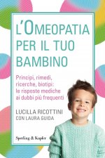 omeopatia per il tuo bambino. Principi, rimedi, ricerche, biotipi: le risposte mediche ai dubbi più frequenti