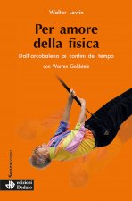 Per amore della fisica. Dall'arcobaleno ai confini del tempo