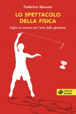 spettacolo della fisica. Capire la scienza con l'arte della giocoleria