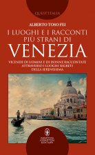 luoghi e i racconti più strani di Venezia. Vicende di uomini e di donne raccontate attraverso i luoghi segreti della Serenissima