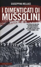 dimenticati di Mussolini. La storia dei militari italiani deportati nei lager nazisti e nei campi alleati dopo l'8 settembre 1943