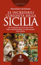incredibili curiosità della Sicilia. Un viaggio di città in città per comprendere la vera anima dell’isola