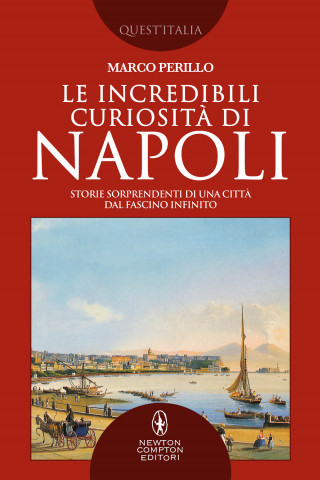 incredibili curiosità di Napoli. Storie sorprendenti di una città dal fascino infinito