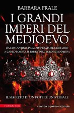 grandi imperi del Medioevo. Da Costantino, primo imperatore cristiano, a Carlo Magno, il padre dell'Europa moderna