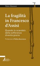 fragilità in Francesco d'Assisi. Quando lo scandalo della sofferenza diventa grazia