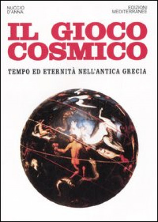 gioco cosmico. Tempo ed eternità nell'antica Grecia