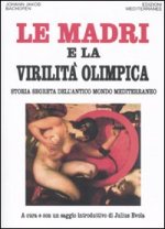 madri e la virilità olimpica. Storia segreta dell'antico mondo mediterraneo