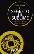 segreto e il sublime. Misteri e magia del taoismo