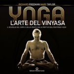 Yoga. L'arte del Vinyasa. Il risveglio del corpo e della mente con la pratica dell’Ashtanga yoga