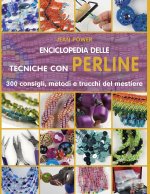Enciclopedia delle tecniche con perline. 300 consigli, metodi e trucchi del mestiere