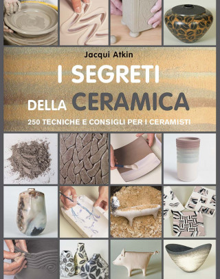 segreti della ceramica. 250 tecniche e consigli per ceramisti