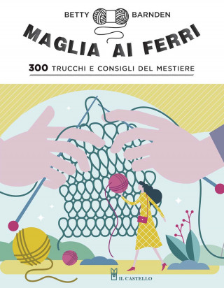 Maglia ai ferri. 300 trucchi e consigli del mestiere