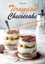 Tiramisù & cheesecake. Tante versioni da preparare a da gustare