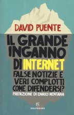 grande inganno di internet. False notizie e veri complotti. Come difendersi?