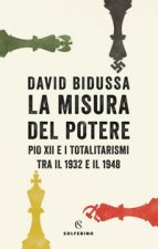 misura del potere. Pio XII e i totalitarismi tra il 1932 e il 1948