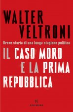 Il caso Moro e la prima Repubblica.Breve storia di una lunga stagione