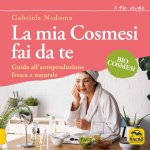 mia cosmesi fai da te. Guida all'autoproduzione fresca e naturale