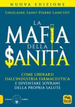 mafia della sanità. Come liberarsi dall'industria farmaceutica e diventare sovrani della propria salute