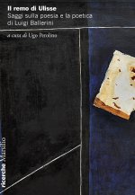 remo di Ulisse. Saggi sulla poesia e la poetica di Luigi Ballerini