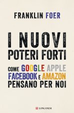 nuovi poteri forti. Come Google Apple Facebook e Amazon pensano per noi