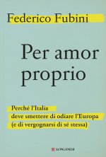 Per amor proprio. Perché l'Italia deve smettere di odiare l'Europa (e di vergognarsi di sé stessa)