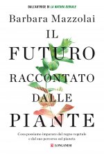 futuro raccontato dalle piante. Cosa possiamo imparare dal regno vegetale e dal suo percorso sul pianeta