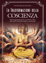 trasformazione della coscienza. Dagli insegnamenti di Sri Aurobindo e Mère una sintesi tra filosofia indiana e occidentale