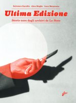 Ultima edizione. Storie nere dagli archivi de «La Notte»