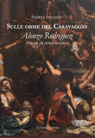 Sulle orme del Caravaggio. Alonzo Rodriguez principe dei pittori messinesi