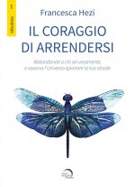 coraggio di arrendersi. Abbandonati a chi sei veramente, e osserva l'universo spianare la tua strada