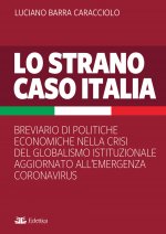 strano caso Italia. Breviario di politiche economiche nella crisi del globalismo istituzionale aggiornato all'emergenza del Coronavirus