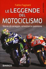 leggende del motociclismo. Storie di coraggio, emozioni e passione