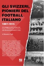 svizzeri, pionieri del football italiano 1887-1915. Un omaggio ai primi svizzeri che hanno contribuito alla creazione e alla diffusione del football i