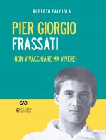 Pier Giorgio Frassati. «Non vivacchiare ma vivere»