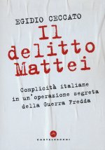 delitto Mattei. Complicità italiane in un'operazione segreta della Guerra Fredda