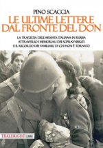 ultime lettere dal fronte del Don. La tragedia dell'Armata italiana in Russia attraverso i memoriali dei sopravvissuti e il ricordo dei familiari di c