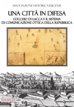 città in difesa. L'occhio di Lucca e il sistema di comunicazione ottica della Repubblica