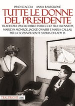 Tutte le donne del presidente. Traditori: l’incredibile intreccio tra i Kennedy, Marilyn Monroe, Jackie Onassis e Maria Callas. Più la sconvolgente st
