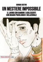 mestiere impossibile. Il lavoro con bambini e adolescenti con disagio psicologico e relazionale